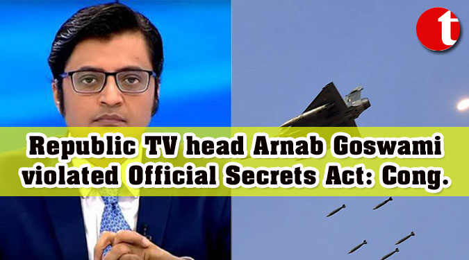 Republic TV head Arnab Goswami violated Official Secrets Act: Cong.