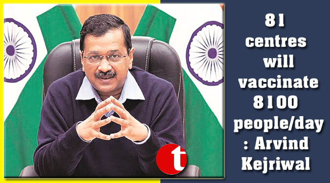 81 centres will vaccinate 8100 people/day: Arvind Kejriwal