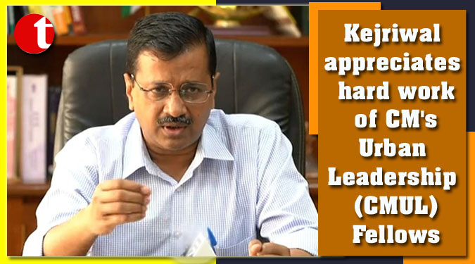 Kejriwal appreciates hard work of CM's Urban Leadership (CMUL) Fellows