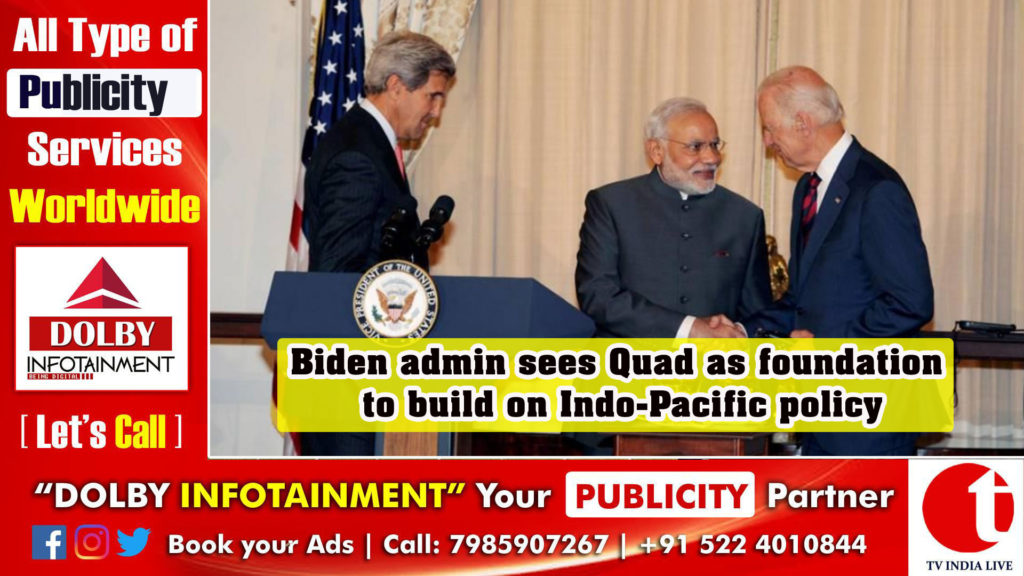 Biden admin sees Quad as foundation to build on Indo-Pacific policy