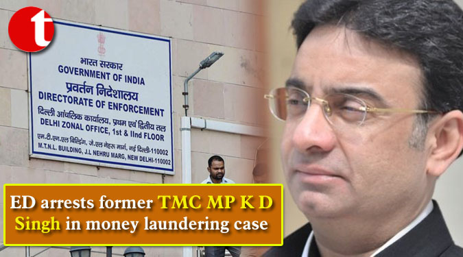ED arrests former TMC MP K D Singh in money laundering case