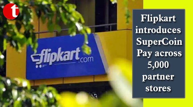 Flipkart introduces SuperCoin Pay across 5,000 partner stores