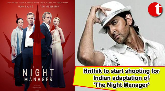 Hrithik to start shooting for Indian adaptation of 'The Night Manager'