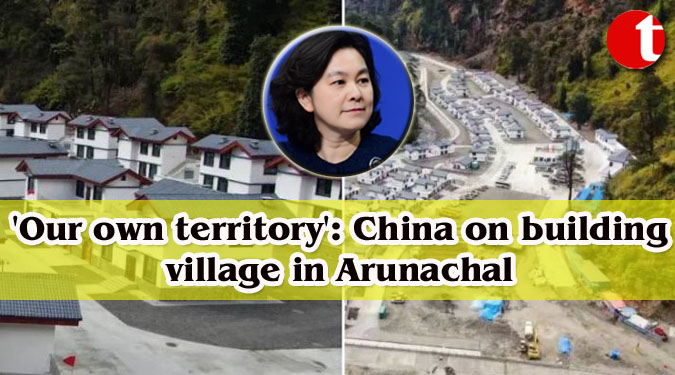 ‘Our own territory’: China on building village in Arunachal