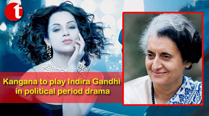 Kangana to play Indira Gandhi in political period drama