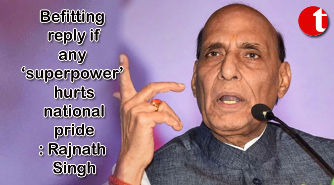 Befitting reply if any ‘superpower’ hurts national pride: Rajnath Singh