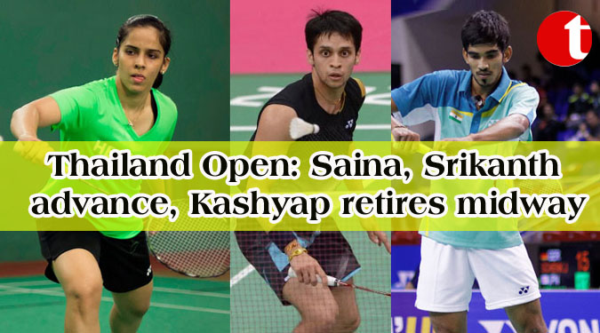 Thailand Open: Saina, Srikanth advance, Kashyap retires midway