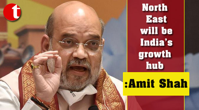 North East will be India’s growth hub: Amit Shah