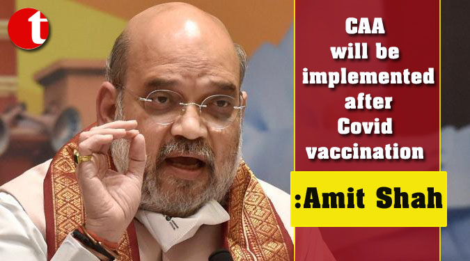 CAA will be implemented after Covid vaccination: Amit Shah