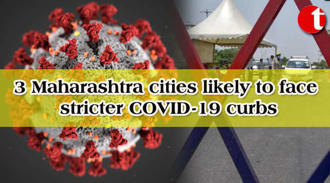 3 Maharashtra cities likely to face stricter COVID-19 curbs