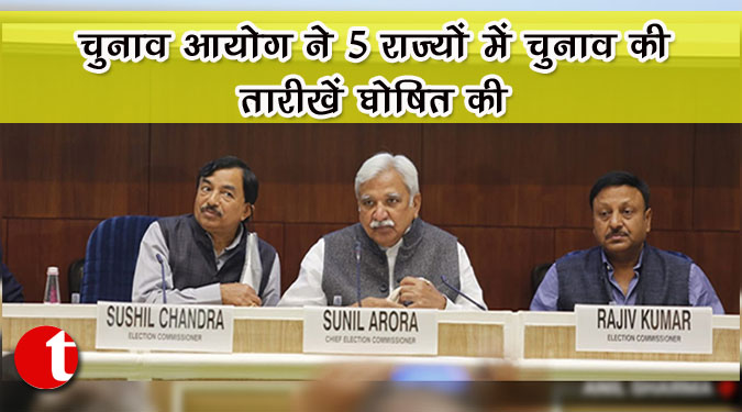 चुनाव आयोग ने 5 राज्‍यों में चुनाव की तारीखें घोषित की