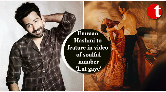 Emraan Hashmi to feature in video of soulful number ‘Lut gaye’