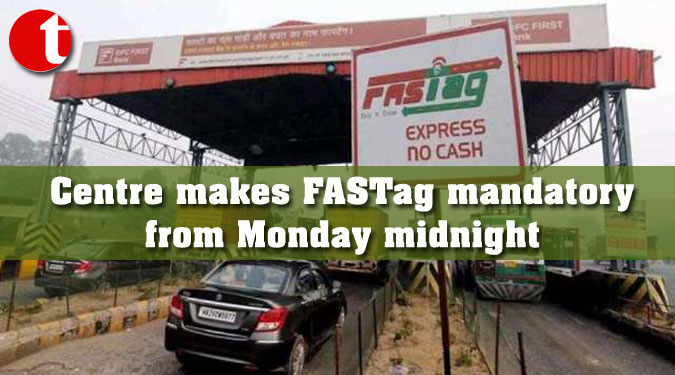 Centre makes FASTag mandatory from Monday midnight