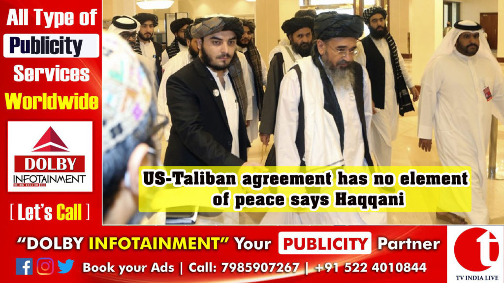 US-Taliban agreement has no element of peace says Haqqani