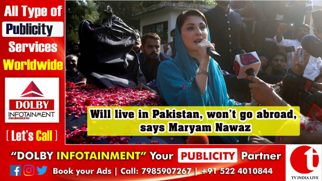 Will live in Pakistan, won’t go abroad, says Maryam Nawaz