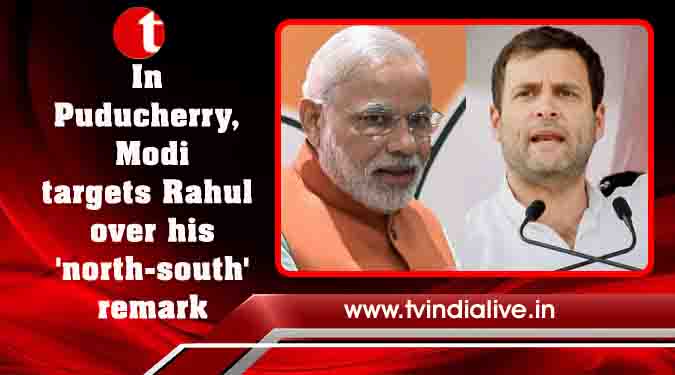 In Puducherry, Modi targets Rahul over his 'north-south' remark