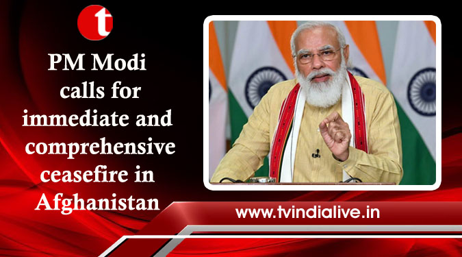 PM Modi calls for immediate and comprehensive ceasefire in Afghanistan