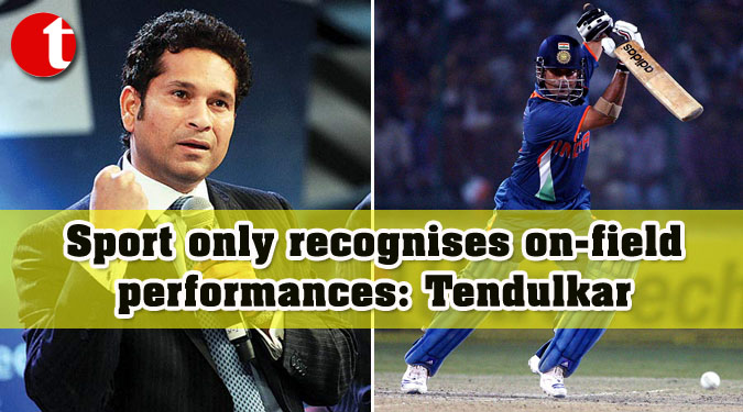 Sport only recognises on-field performances: Tendulkar