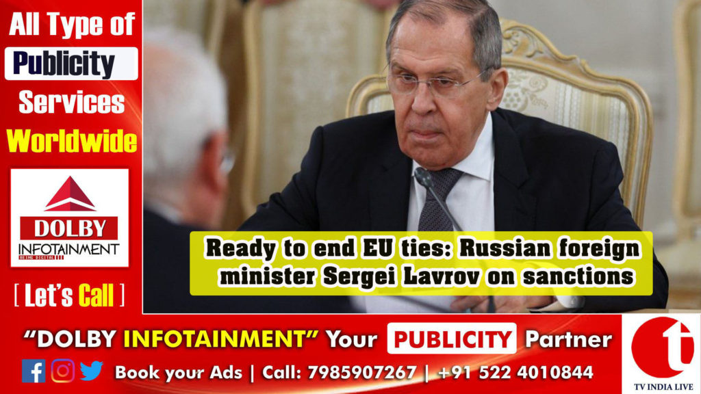 Ready to end EU ties: Russian foreign minister Sergei Lavrov on sanctions