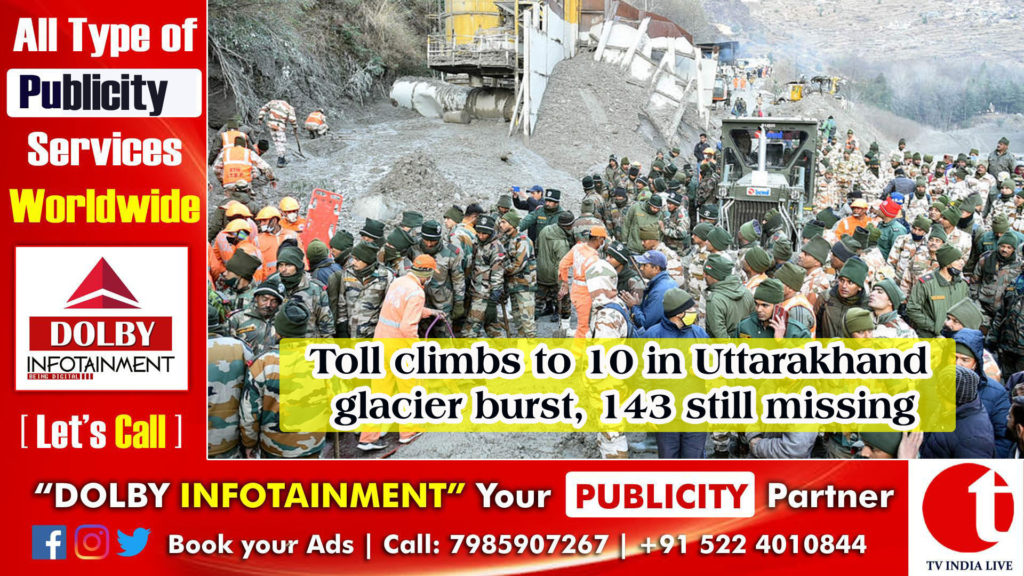 Toll climbs to 10 in Uttarakhand glacier burst, 143 still missing