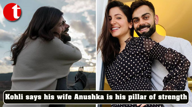 Kohli says his wife Anushka is his pillar of strength