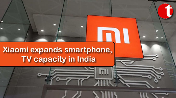 Xiaomi expands smartphone, TV capacity in India