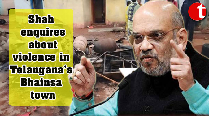 Shah enquires about violence in Telangana’s Bhainsa town