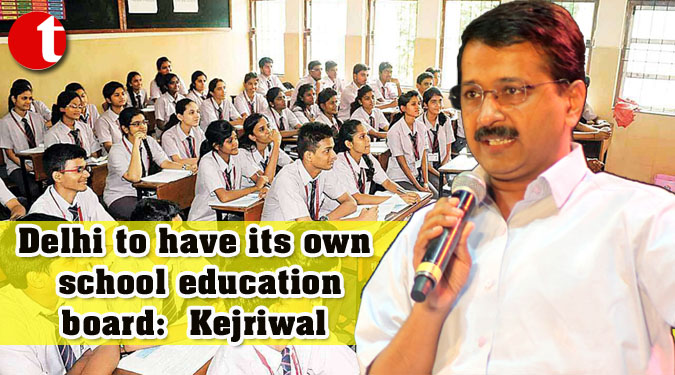 Delhi to have its own school education board: Kejriwal