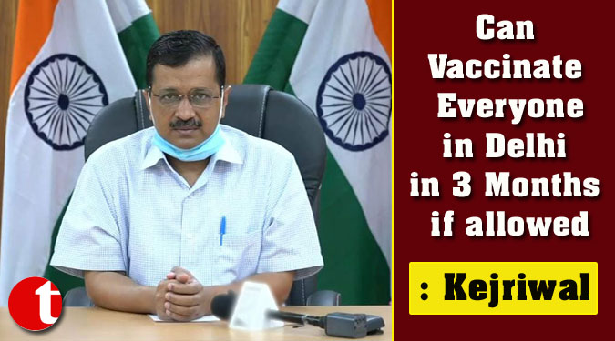 Can Vaccinate Everyone in Delhi in 3 Months if allowed: Kejriwal