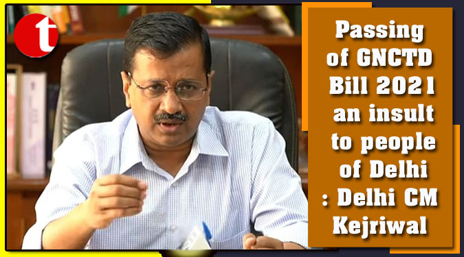 Passing of GNCTD Bill 2021 an insult to people of Delhi: Kejriwal