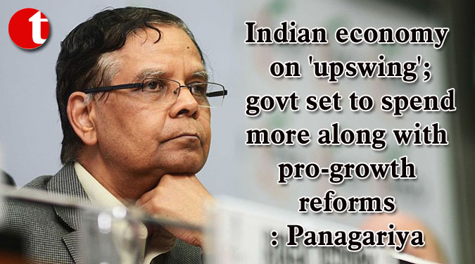 Indian economy on ‘upswing’; govt set to spend more along with pro-growth reforms: Panagariya