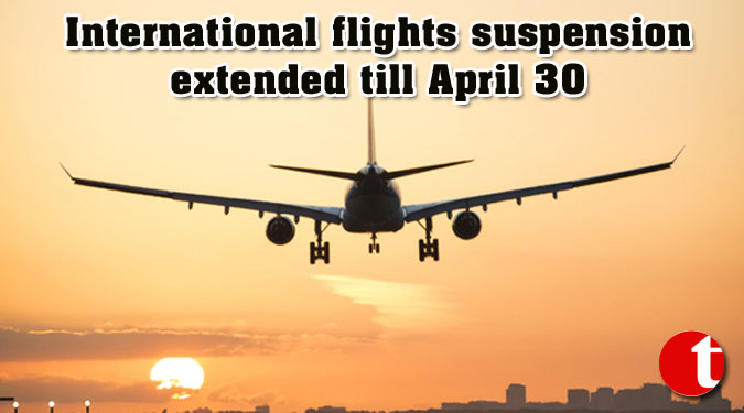 International flights suspension extended till April 30