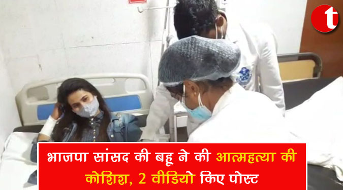 भाजपा सांसद की बहू ने की आत्महत्या की कोशिश, 2 वीडियो किए पोस्ट