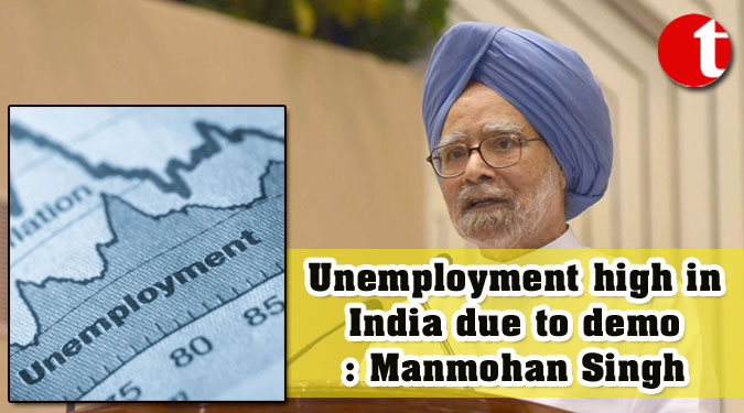 Unemployment high in India due to demo: Manmohan Singh