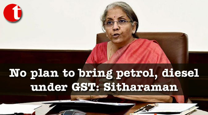 No plan to bring petrol, diesel under GST: Sitharaman