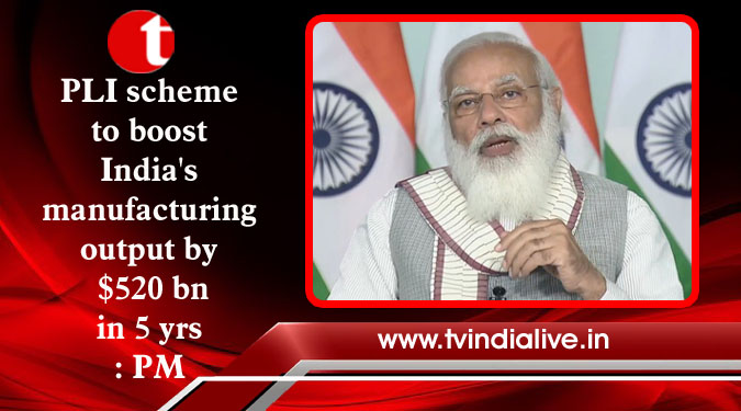 PLI scheme to boost India's manufacturing output by $520 bn in 5 yrs: PM