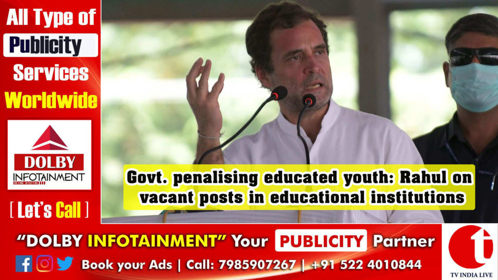 Govt. penalising educated youth: Rahul on vacant posts in educational institutions
