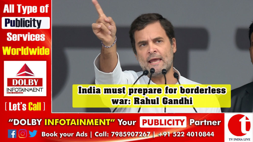 India must prepare for borderless war: Rahul Gandhi