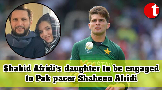 Shahid Afridi's daughter to be engaged to Pak pacer Shaheen Afridi