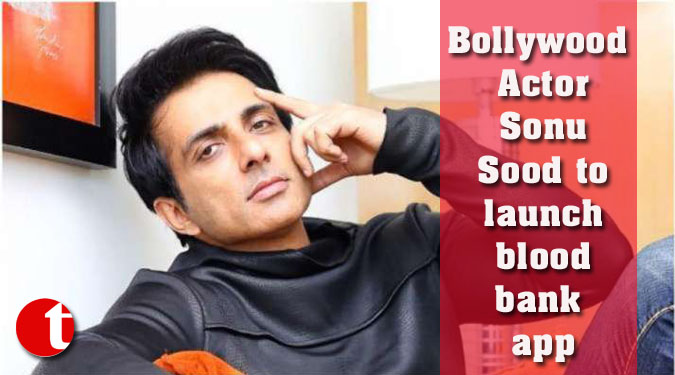 Bollywood Actor Sonu Sood to launch blood bank app