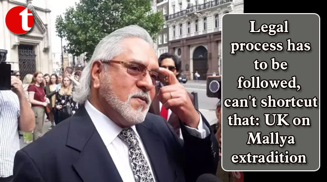 Legal process has to be followed, can't shortcut that: UK on Mallya extradition