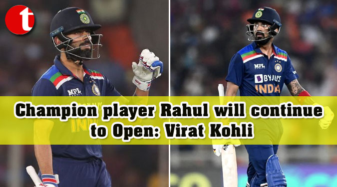 Champion player Rahul will continue to Open: Virat Kohli