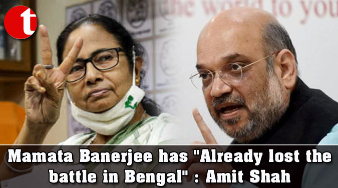 Mamata Banerjee has "Already lost the battle in Bengal" : Amit Shah