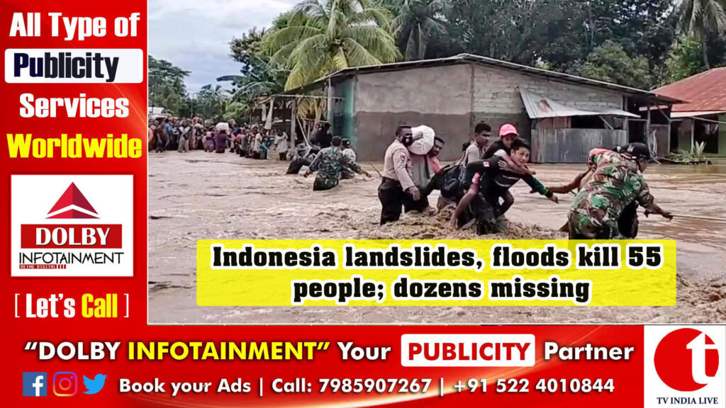 Indonesia landslides, floods kill 55 people; dozens missing
