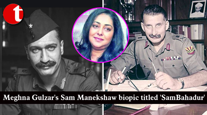 Meghna Gulzar's Sam Manekshaw biopic titled 'SamBahadur'