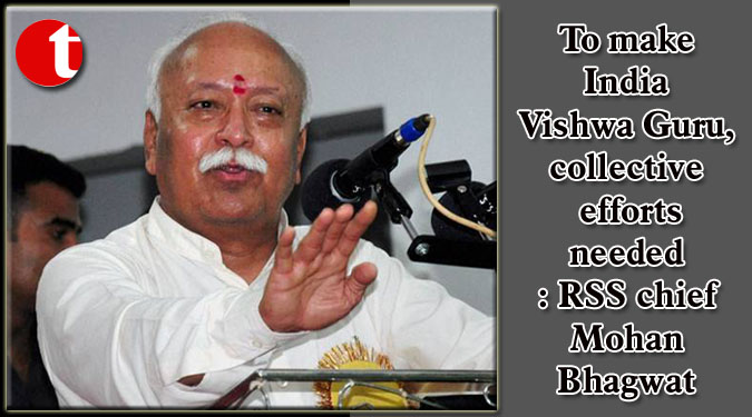 To make India Vishwa Guru, collective efforts needed: RSS chief Mohan Bhagwat