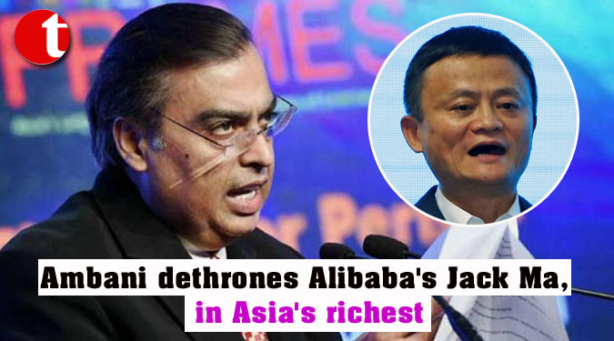 Ambani dethrones Alibaba’s Jack Ma, in Asia’s richest