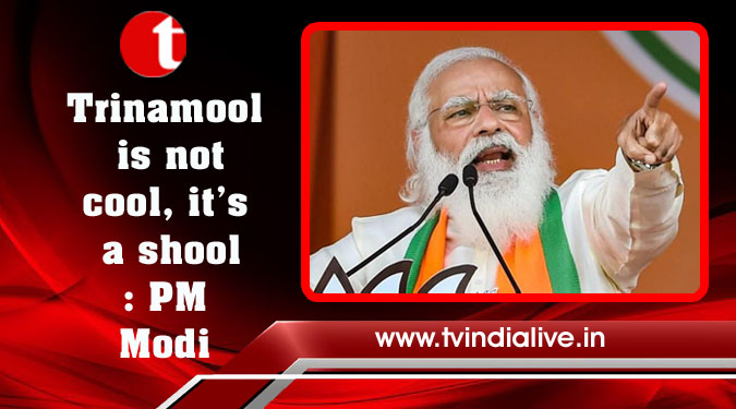 Trinamool is not cool, it’s a shool: PM Modi
