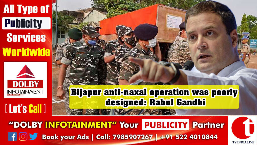 Bijapur anti-naxal operation was poorly designed: Rahul Gandhi