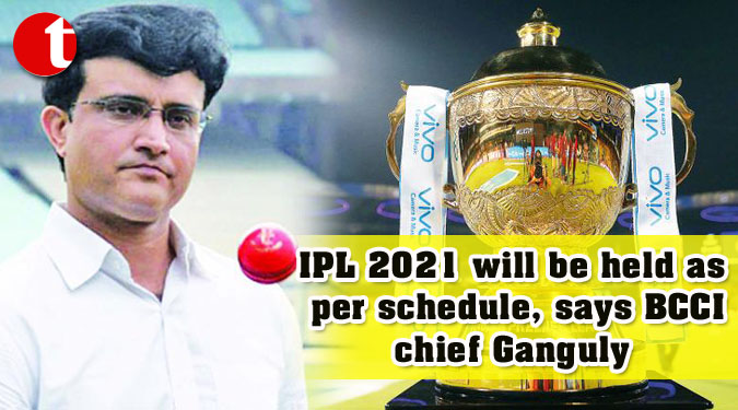 IPL 2021 will be held as per schedule, says BCCI chief Ganguly